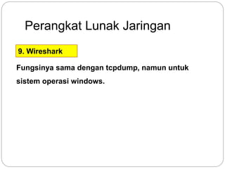 Perangkat Lunak Jaringan 
9. Wireshark 
Fungsinya sama dengan tcpdump, namun untuk 
sistem operasi windows. 
 