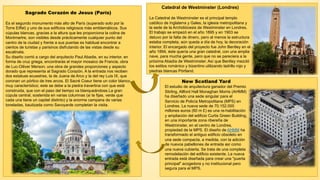 Catedral de Westminster (Londres)
La Catedral de Westminster es el principal templo
católico de Inglaterra y Gales, la iglesia metropolitana y
la sede de la Archidiócesis de Westminster en Londres.
El trabajo se empezó en el año 1895 y en 1903 se
detuvo por la falta de dinero, pero al menos la estructura
estaba completa, aún queda a día de hoy, la decoración
interior. El encargado del proyecto fue John Bentley en el
año 1894, éste quería una gran catedral, con una amplia
nave, para mucha gente, pero que no se pareciera a la
próxima Abadía de Westminster. Así que Bentley mezcló
los estilos románico y bizantino utilizando ladrillo rojo y
piedras blancas Pórtland.
New Scotland Yard
El estudio de arquitectura ganador del Premio
Stirling, Allford Hall Monaghan Morris (AHMM)
ha diseñado una sede singular para el
Servicio de Policía Metropolitana (MPS) en
Londres. La nueva sede de 70.152.000
millones euros (60 m £) es una re-habilitación
y ampliación del edificio Curtis Green Building,
en una importante zona ribereña de
Westminster, en el centro de Londres,
propiedad de la MPS. El diseño de AHMM ha
transformado el antiguo edificio obsoleto en
una sede compacta, a medida, con la adición
de nuevos pabellones de entrada así como
una nueva cubierta. Se trata de una completa
remodelación del edificio existente. La nueva
entrada está diseñada para crear una "puerta
principal" acogedora y no institucional pero
segura para el MPS.
Sagrado Corazón de Jesus (París)
Es el segundo monumento más alto de París (superado solo por la
Torre Eiffel) y uno de sus edificios religiosos más emblemáticos. Sus
cúpulas blancas, gracias a la altura que les proporciona la colina de
Montmartre, son visibles desde prácticamente cualquier punto del
centro de la ciudad y frente a sus puertas es habitual encontrar a
cientos de turistas y parisinos disfrutando de las vistas desde su
escalinata.
Su diseño corrió a cargo del arquitecto Paul Abadie, en su interior, en
forma de cruz griega, encontrarás el mayor mosaico de Francia, obra
de Luc-Oiliver Merson; una obra de grandes proporciones y aspecto
dorado que representa al Sagrado Corazón. A la entrada nos reciben
dos estatuas ecuestres, la de Juana de Arco y la del rey Luis IX, que
coronan un pórtico de tres arcos. El Sacré Coeur tiene un color blanco
muy característico; este se debe a la piedra travertina con que está
construida, que con el paso del tiempo va blanqueándose.La gran
cúpula central, sostenida en varias columnas (si te fijas, verás que
cada una tiene un capitel distinto) y la enorme campana de varias
toneladas, bautizada como Savoyarde completan la visita.
 