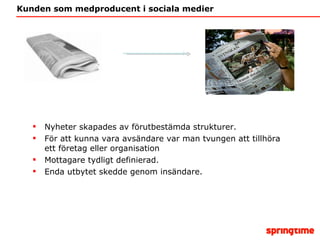 Kunden som medproducent i sociala medier Nyheter skapades av förutbestämda strukturer. För att kunna vara avsändare var man tvungen att tillhöra ett företag eller organisation Mottagare tydligt definierad. Enda utbytet skedde genom insändare. 