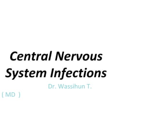 Central Nervous
System Infections
Dr. Wassihun T.
( MD )
05/21/18
1
 