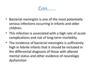 Con…...
• Bacterial meningitis is one of the most potentially
serious infections occurring in infants and older
children.
...