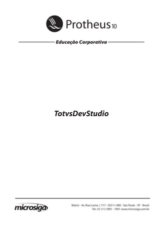 Educação Corporativa
TotvsDevStudio
1Todososdireitosreservados. Planejamentoecontroleorçamentário
Matriz - Av.Braz Leme,1.717 - 02511-000 - São Paulo - SP - Brasil.
Tel.:55 (11) 3981 - 7001 www.microsiga.com.br
 