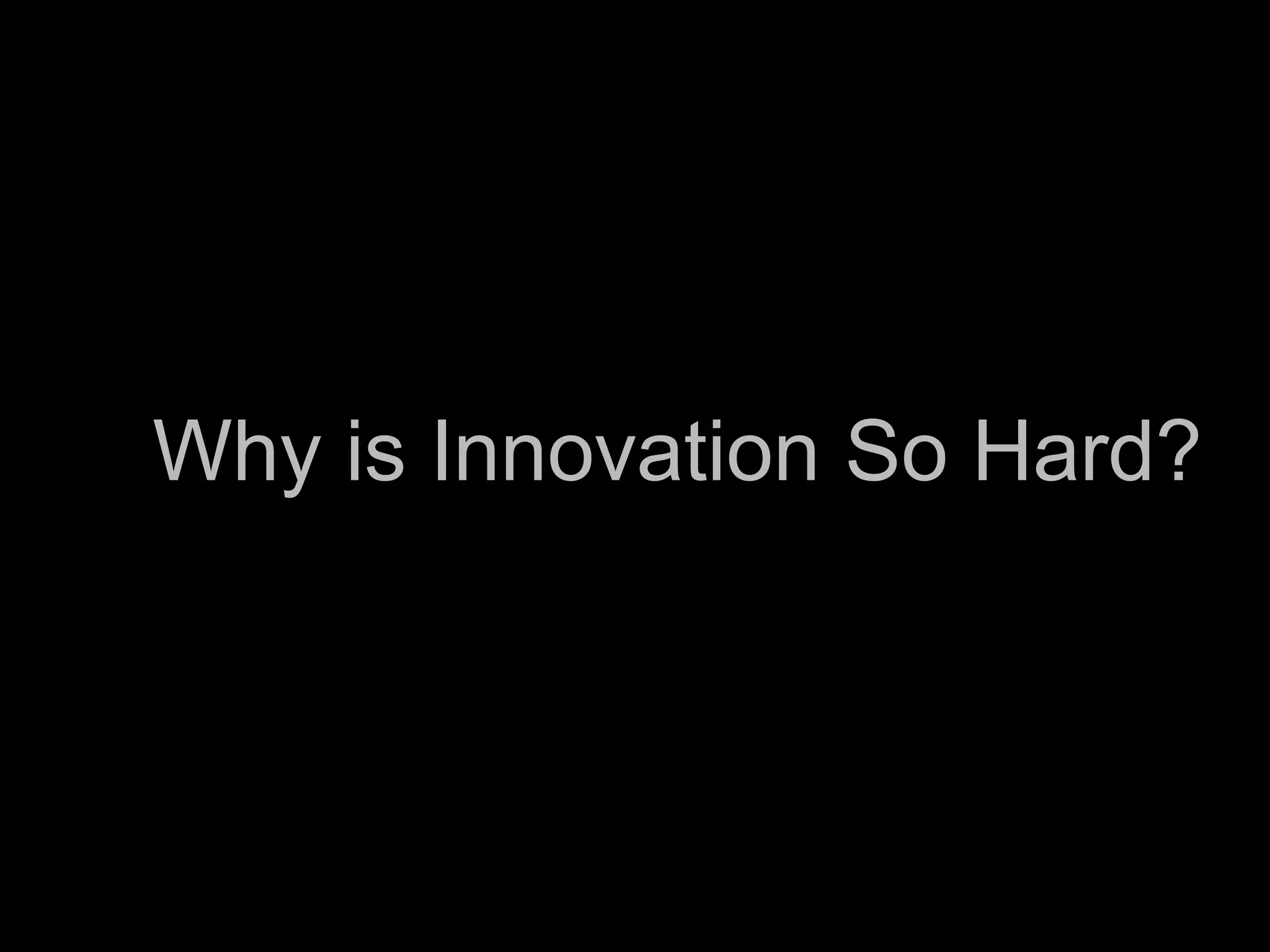 Why is Innovation So Hard?
 