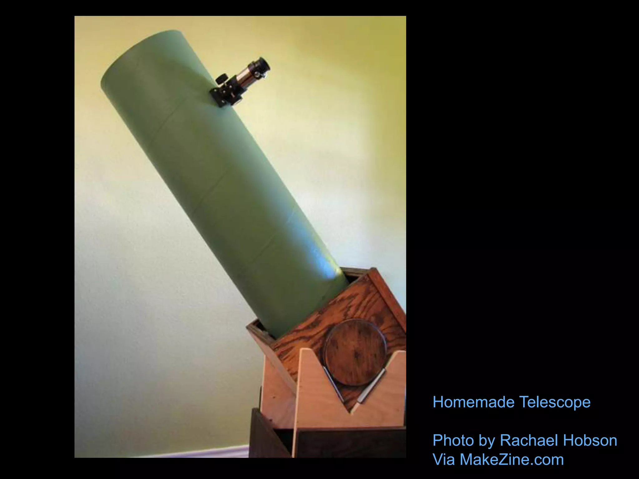 Homemade Telescope

Photo by Rachael Hobson
Via MakeZine.com
 