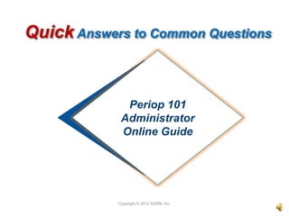 Periop 101
 Administrator
 Online Guide




Copyright © 2012 AORN, Inc.
 