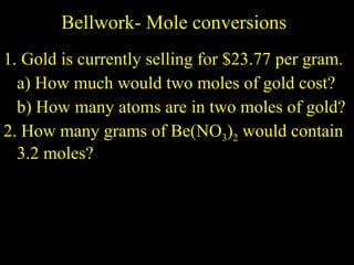 Bellwork- Mole conversions ,[object Object],[object Object],[object Object],[object Object]