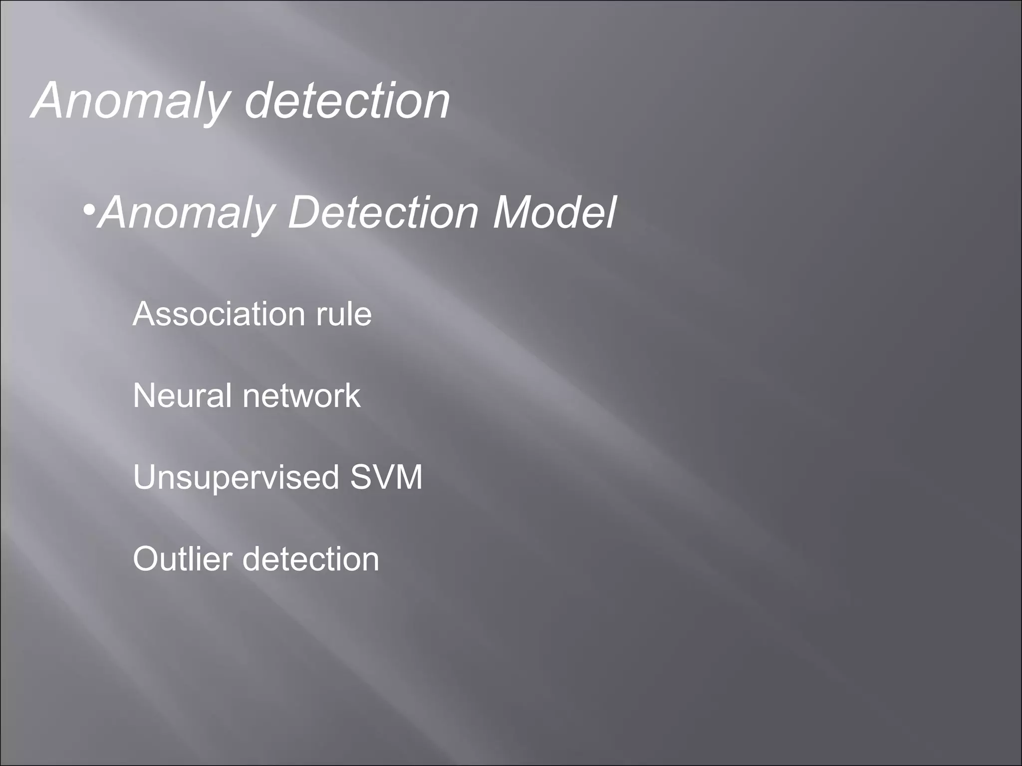 Anomaly detection Anomaly Detection Model Association rule Neural network Unsupervised SVM  Outlier detection 