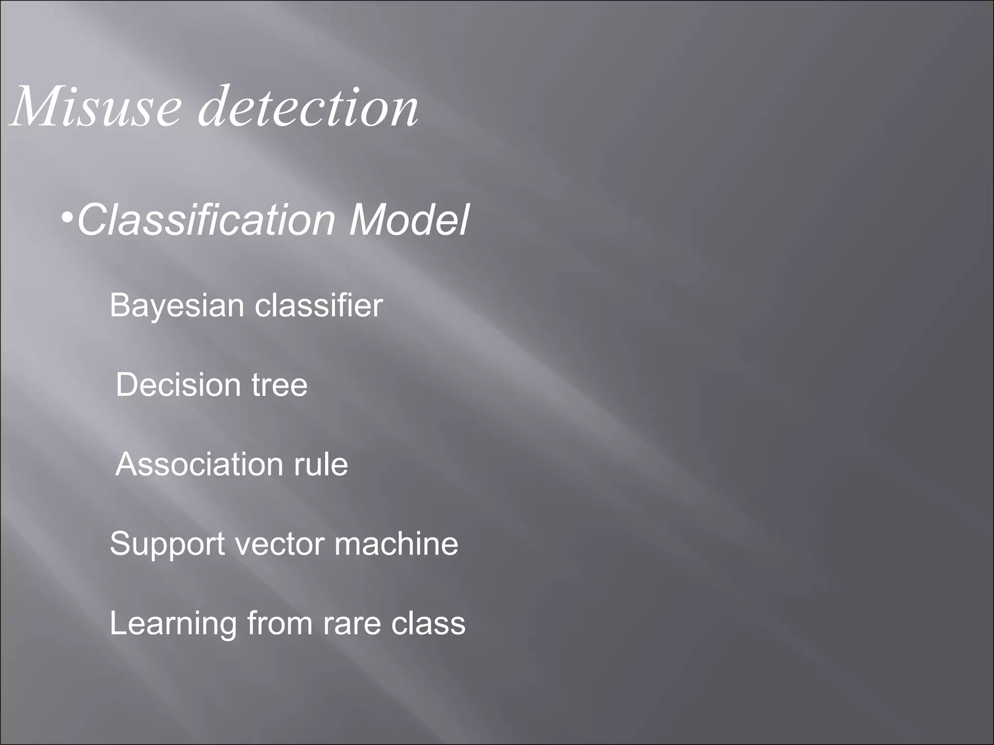 Misuse detection Classification Model Bayesian classifier Decision tree Association rule Support vector machine Learning from rare class 