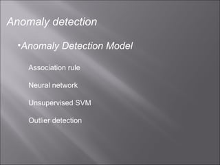 Anomaly detection Anomaly Detection Model Association rule Neural network Unsupervised SVM  Outlier detection 