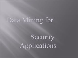 Data Mining for  Security Applications 