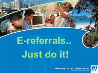 E-referrals..  Just do it! 