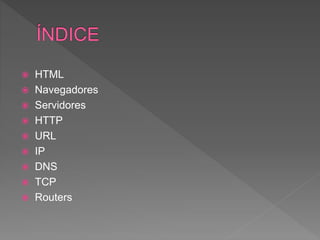  HTML
Navegadores
Servidores
HTTP
URL
IP
DNS
TCP
Routers