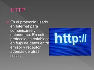  Es el protocolo usado
en Internet para
comunicarse y
entenderse. En este
protocolo se establece
en flujo de datos entre
emisor y receptor,
además de otras
cosas.