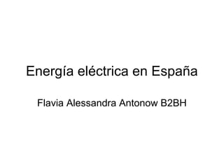Energía eléctrica en España
Flavia Alessandra Antonow B2BH
 