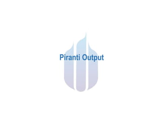 Piranti Output
 