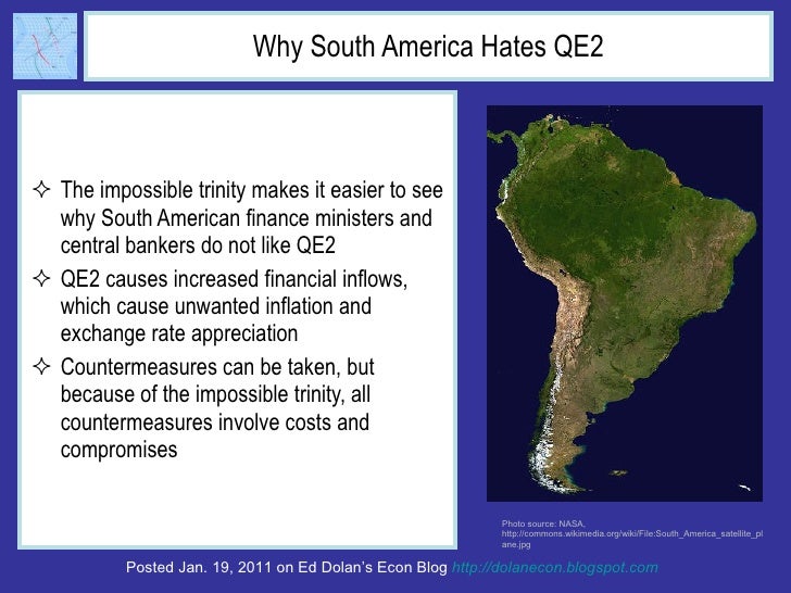 Why South America Hates QE2 <ul><li>The impossible trinity makes it easier to see why South American finance ministers and...