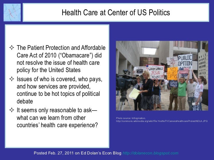 Health Care at Center of US Politics <ul><li>The Patient Protection and Affordable Care Act of 2010 (“Obamacare”) did not ...
