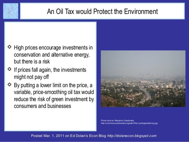 An Oil Tax would Protect the Environment 
 High prices encourage investments in 
conservation and alternative energy, 
bu...