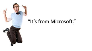“It’s from Microsoft.”