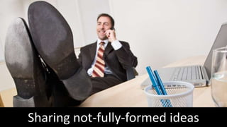 Sharing not-fully-formed ideas