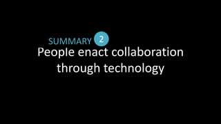 2SUMMARYPeople enact collaboration through technology 