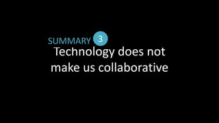 3SUMMARYTechnology does not make us collaborative
