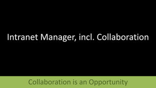 Intranet Manager, incl. Collaboration Collaboration is an Opportunity