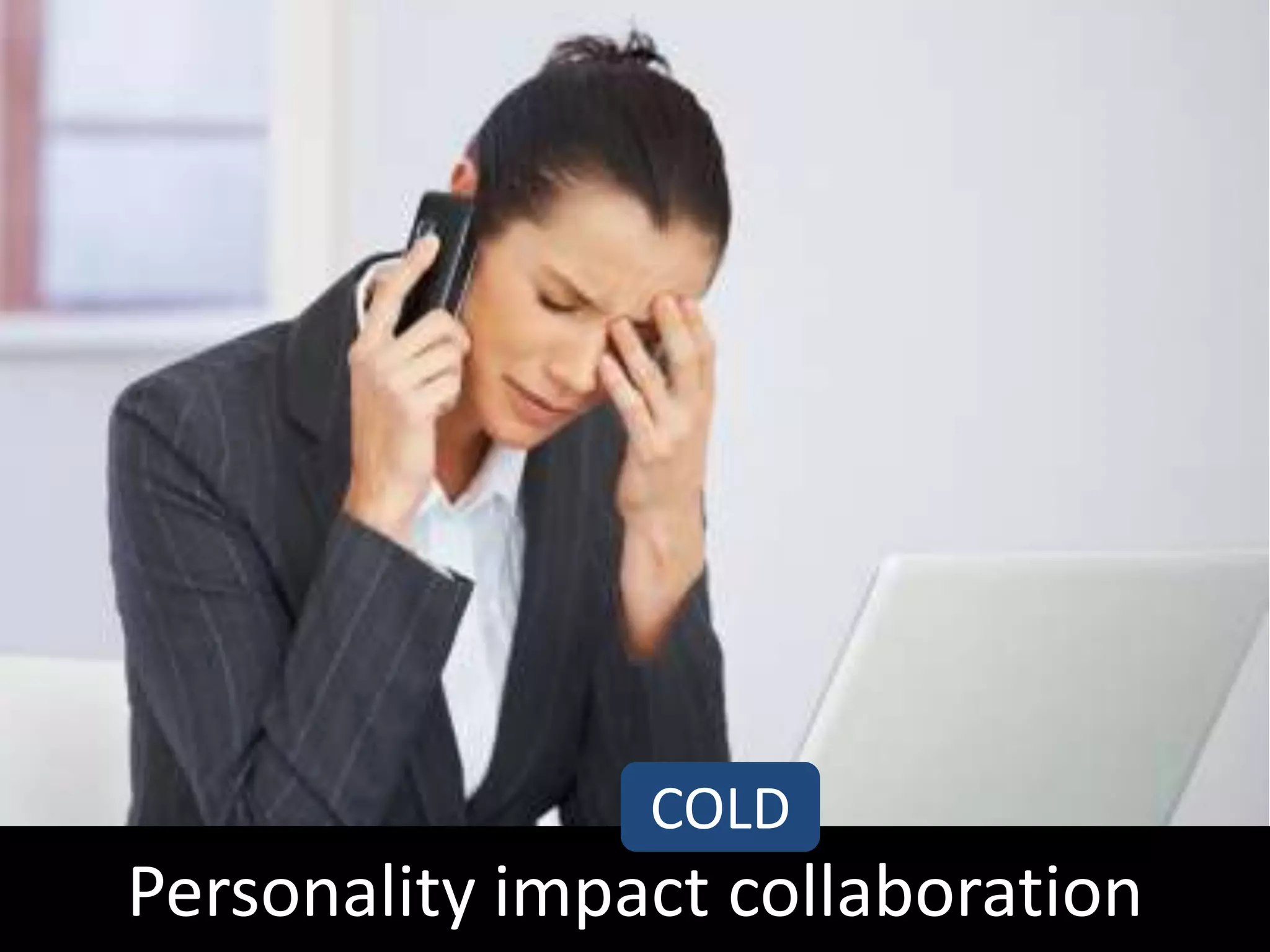 COLD
Personality impact collaboration
 
