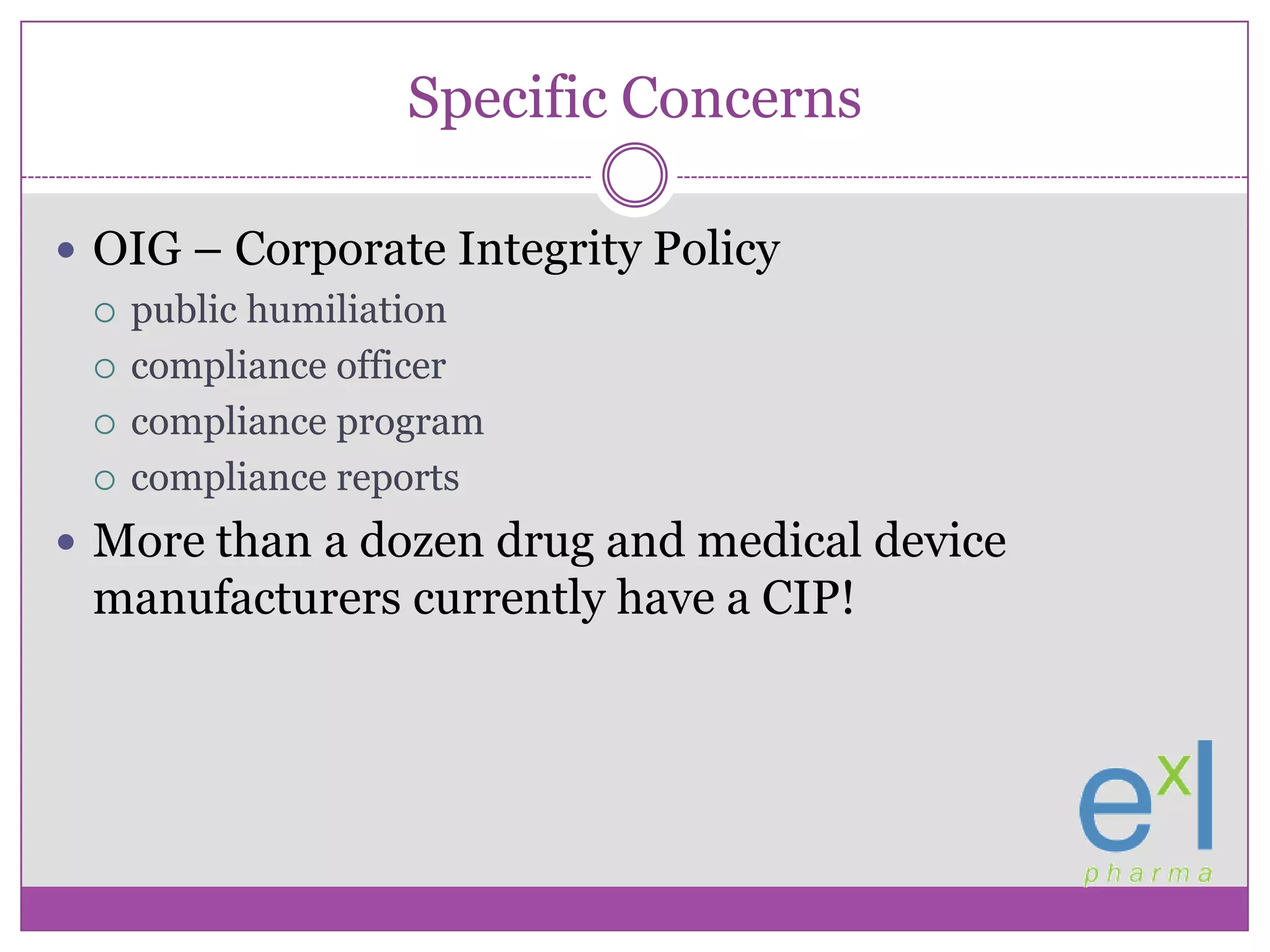Specific ConcernsOIG – Corporate Integrity Policypublic humiliationcompliance officercompliance programcompliance reportsMore than a dozen drug and medical device manufacturers currently have a CIP!