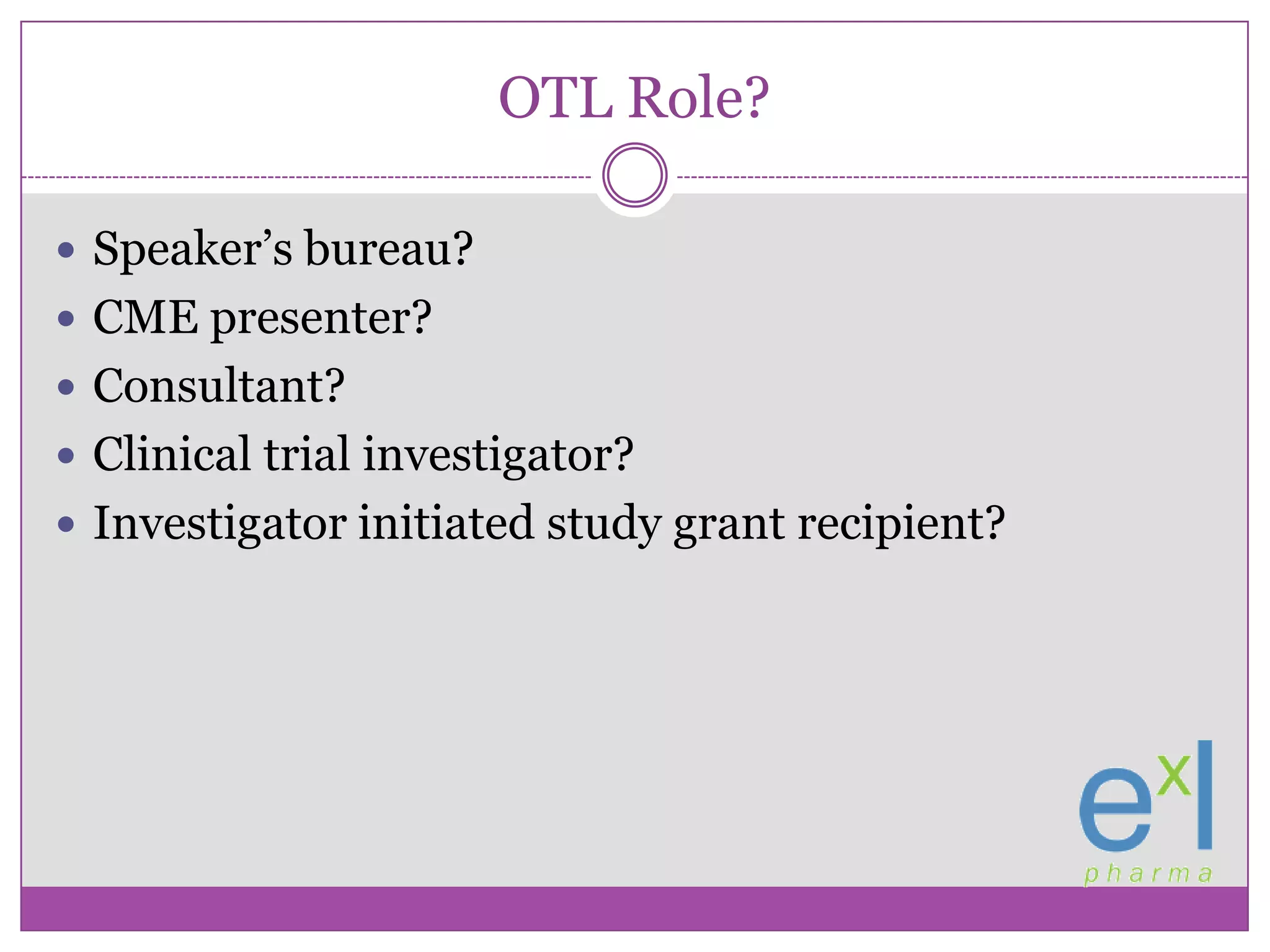 OTL Role?Speaker’s bureau?CME presenter?Consultant?Clinical trial investigator?Investigator initiated study grant recipient?