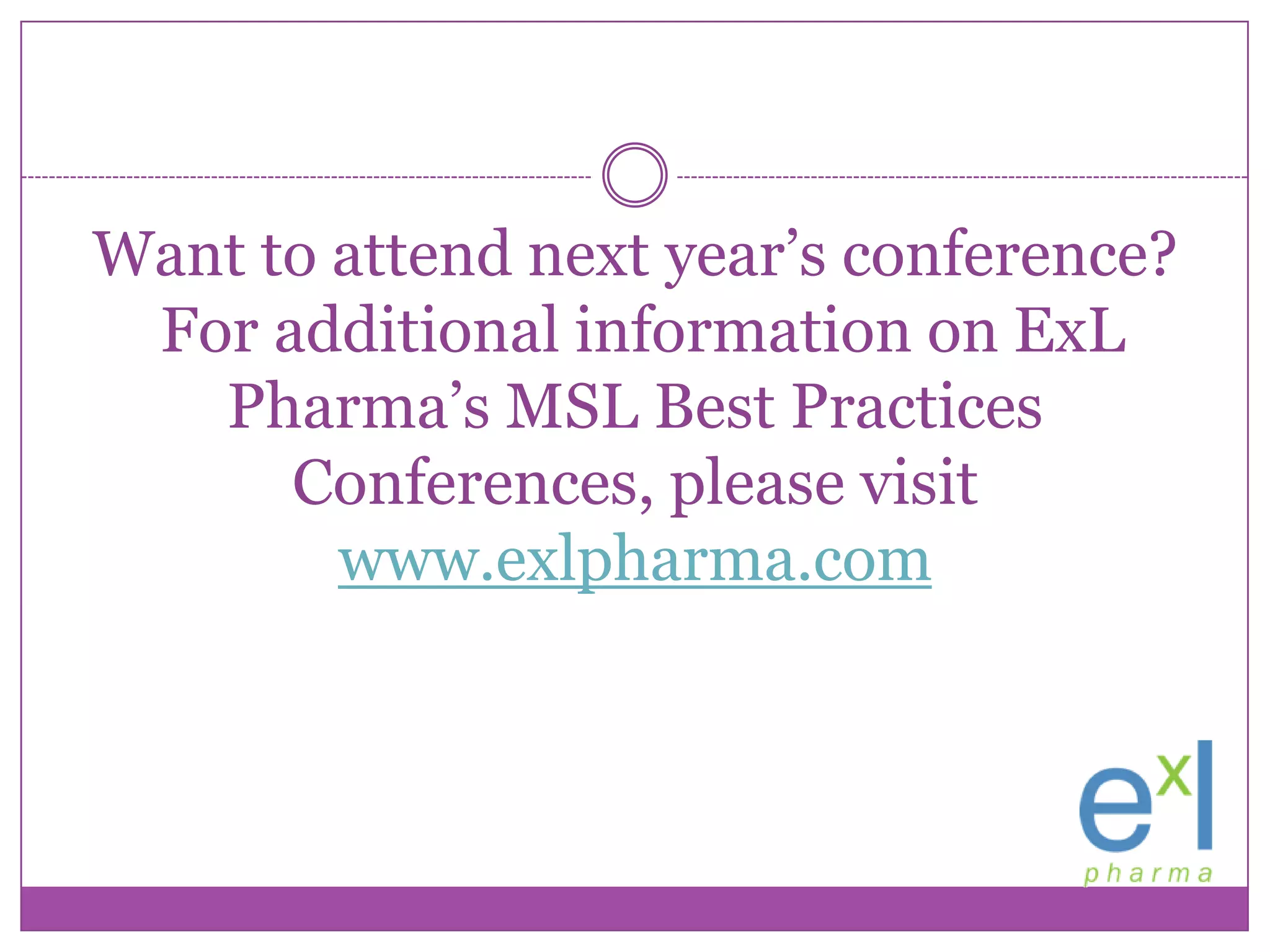 Want to attend next year’s conference?  For additional information on ExLPharma’s MSL Best Practices Conferences, please visit www.exlpharma.com