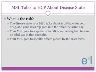 MSL Talks to HCP About Disease State<br />What is the risk?<br />The disease state your MSL talks about is off-label for y...