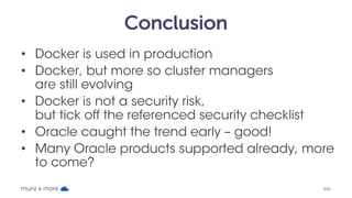 Conclusion
• Docker is used in production
• Docker, but more so cluster managers
are still evolving
• Docker is not a secu...