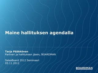 Maine hallituksen agendalla



Tarja Pääkkönen
Partneri ja hallituksen jäsen, BOARDMAN

SalesBoard 2012 Seminaari
05.11.2012
 