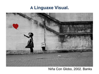A Linguaxe Visual.
Niña Con Globo, 2002. Banks
 