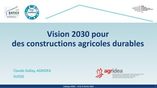 Colloque BOW – 14 & 15 février 2024
Vision 2030 pour
des constructions agricoles durables
Claude Gallay, AGRIDEA
SUISSE
1
 