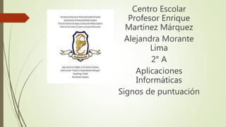 Centro Escolar
Profesor Enrique
Martínez Márquez
Alejandra Morante
Lima
2° A
Aplicaciones
Informáticas
Signos de puntuación
 