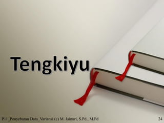 P11_Penyebaran Data_Variansi (c) M. Jainuri, S.Pd., M.Pd 24
 