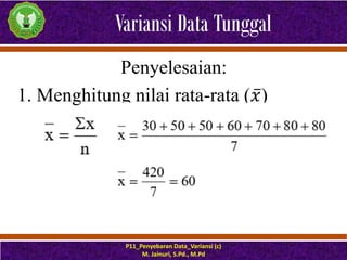 Variansi Data Tunggal
P11_Penyebaran Data_Variansi (c)
M. Jainuri, S.Pd., M.Pd
7
Penyelesaian:
1. Menghitung nilai rata-rata ( ҧ
𝑥)
 