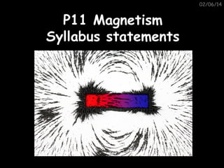 02/06/14

P11 Magnetism
Syllabus statements

 