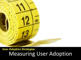 Measuring User Adoption
User Adoption Strategies
 