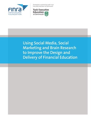 Using Social Media, Social
Marketing and Brain Research
to Improve the Design and
Delivery of Financial Education
Developed in partnership with Tuck
Executive Education at Dartmouth
 