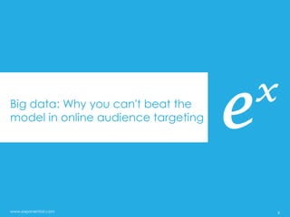 Big data: Why you can't beat the
model in online audience targeting




www.exponential.com                  6
 