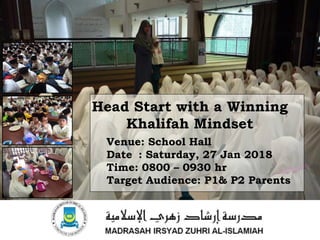 Head Start with a Winning
Khalifah Mindset
Venue: School Hall
Date : Saturday, 27 Jan 2018
Time: 0800 – 0930 hr
Target Audience: P1& P2 Parents
 