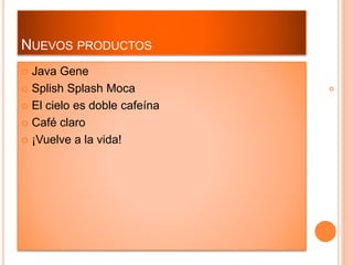 NUEVOS PRODUCTOS
Java Gene
Splish Splash Moca
El cielo es doble cafeína
Café claro
¡Vuelve a la vida!