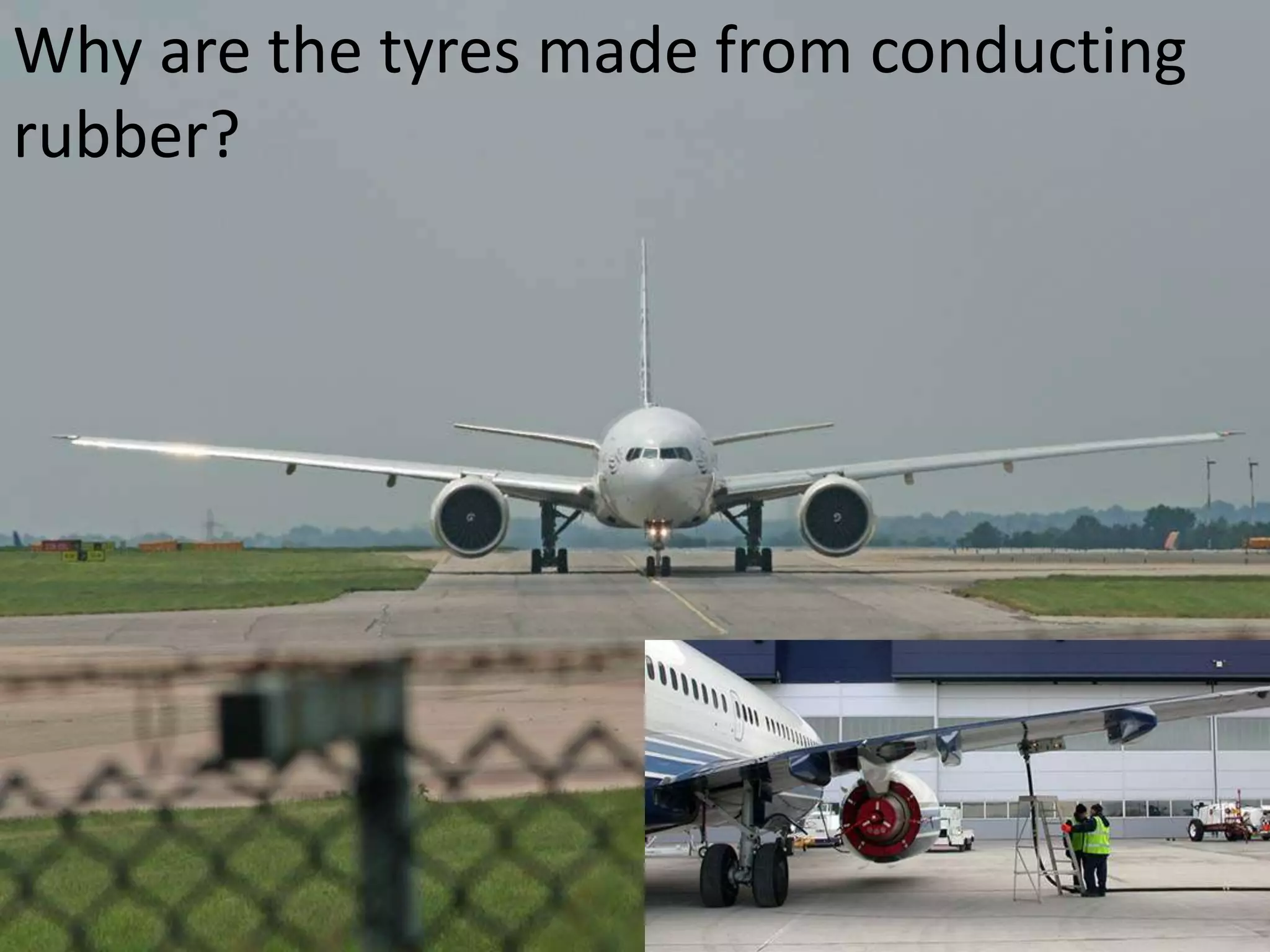 Why are the tyres made from conducting
rubber?
 