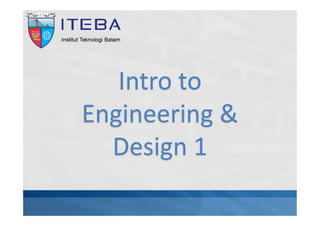 Intro to
Engineering &
Design 1
 