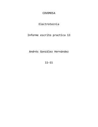 COVOMOSA
Electrotecnia
Informe escrito practica 13
Andrés González Hernández
11-11
 
