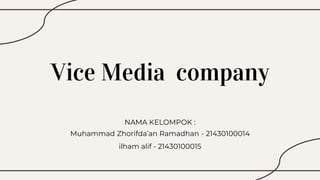 Vice Media company
NAMA KELOMPOK :
Muhammad Zhorifda’an Ramadhan - 21430100014
ilham alif - 21430100015
 