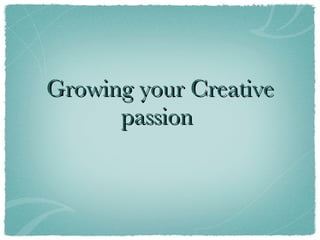 Growing your Creative passion  